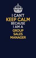 I Can't Keep Calm Because I Am A Group Sales Manager: Career journal, notebook and writing journal for encouraging men, women and kids. A framework for building your career.