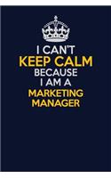 I Can't Keep Calm Because I Am A Marketing Manager: Career journal, notebook and writing journal for encouraging men, women and kids. A framework for building your career.