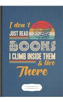 I Don'T Just Read Books I Climb Inside Them & Live There