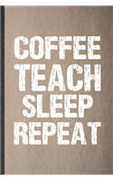 Coffee Teach Sleep Repeat