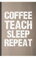 Coffee Teach Sleep Repeat