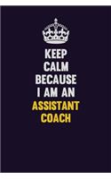 Keep Calm Because I Am An Assistant Coach
