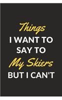 Things I Want To Say To My Skiers But I Can't: A Skiing Journal Notebook for Skiers, Ski Coaches, Snowboarders and People Who Love Skiing (6" x 9" - 120 Pages)