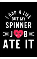 I Had A Life But My Spinner Job Ate It: Hilarious & Funny Journal for Spinner - Funny Christmas & Birthday Gift Idea for Spinner - Spinner Notebook - 100 pages 6x9 inches