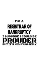 I'm A Registrar Of Bankruptcy I Suppose I Could Be Prouder But It's Highly Unlikely: Awesome Registrar Of Bankruptcy Notebook, Journal Gift, Diary, Doodle Gift or Notebook - 6 x 9 Compact Size- 109 Blank Lined Pages