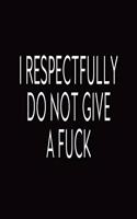 I Respectfully Do Not Give A Fuck: Journal, Funny Blank Lined Notebook