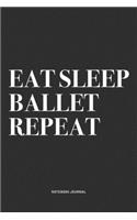 Eat Sleep Ballet Repeat: A 6x9 Inch Diary Notebook Journal With A Bold Text Font Slogan On A Matte Cover and 120 Blank Lined Pages Makes A Great Alternative To A Card