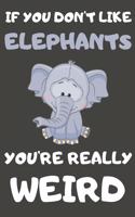 If You Don't Like Elephants You're Really Weird