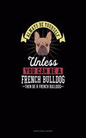 Always Be Yourself Unless You Can Be A French Bulldog Then Be A French Bulldog: Notary Public Logbook(97 Notary Public Logbook)