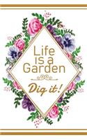Life is A Garden Dig it!