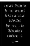 I never asked to be the World's Best Executive Assistant: Funny Office Notebook/Journal For Women/Men/Coworkers/Boss/Business Woman/Funny office work desk humor/ Stress Relief Anger Management Journal(6x9 i