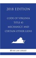 Code of Virginia - Title 43 - Mechanics' and Certain Other Liens (2018 Edition)