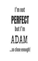 I'm Not Perfect But I'm Adam... So Close Enough!