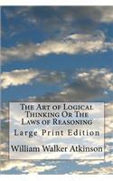 Art of Logical Thinking Or The Laws of Reasoning: Large Print Edition
