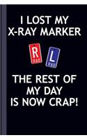 I Lost My X-Ray Marker the Rest of My Day Is Now Crap!: Radiography X-Ray Tech Journal Notebook for Notes, as a Planner or Journaling Gift
