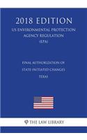 Final Authorization of State-initiated Changes - Texas (US Environmental Protection Agency Regulation) (EPA) (2018 Edition)