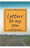 Letters to My Son a Roadmap for Life: A Letter Journal for All of Your Words of Wisdom, Letters of Encouragement and Life Lessons You Want to Pass on to Your Son
