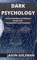 Dark Psychology: Secret techniques to influence people with Manipulation and Persuasion