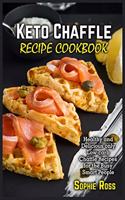 Keto Chaffles Recipe Cookbook: Amazingly Delicious Ketogenic Waffles for Healthy Weight Loss