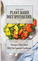 Plant Based Diet Specialties: Always a New Meal With This Special Cookbook