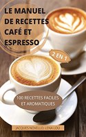 Le Manuel de Recettes Café Et Espresso 2 En 1 100 Recettes Faciles Et Aromatiques