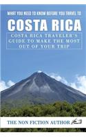 What You Need to Know Before You Travel to Costa Rica: Costa Rica Traveler's Guide to Make the Most Out of Your Trip: Costa Rica Traveler's Guide to Make the Most Out of Your Trip