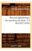 Recueil Alphabétique Des Questions de Droit. T 6 (Éd.1827-1830)