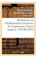 Recherches Sur l'Établissement Et l'Exercice de l'Imprimerie À Troyes, Contenant La Nomenclature: Des Imprimeurs de Cette Ville Jusqu'en 1789, Et Des Notices Sur Leurs Productions
