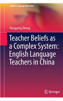 Teacher Beliefs as a Complex System: English Language Teachers in China