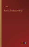 life of Arthur Duke of Wellington