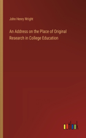 Address on the Place of Original Research in College Education