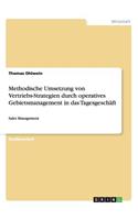 Methodische Umsetzung von Vertriebs-Strategien durch operatives Gebietsmanagement in das Tagesgeschäft: Sales Management