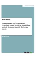 Auswirkungen von Trennung und Scheidung auf die kindliche Entwicklung und die Konsequenzen für die Soziale Arbeit