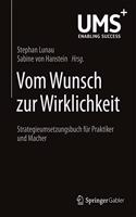 Vom Wunsch Zur Wirklichkeit: Strategieumsetzungsbuch Für Praktiker Und Macher