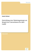 Entwicklung einer Marketingstrategie am Beispiel des Unternehmens Pro Aktiv GmbH: (German)