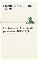 Les huguenots Cent ans de persécution 1685-1789