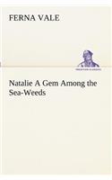 Natalie A Gem Among the Sea-Weeds