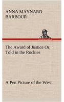 Award of Justice Or, Told in the Rockies A Pen Picture of the West