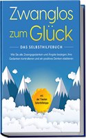 Zwanglos zum Gluck - Das Selbsthilfebuch: Wie Sie alle Zwangsgedanken und Angste besiegen, Ihre Gedanken kontrollieren und ein positives Denken ... 7 besten Soforthilfetipps (German Edition)