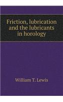 Friction, Lubrication and the Lubricants in Horology