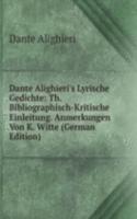 Dante Alighieri's Lyrische Gedichte: Th. Bibliographisch-Kritische Einleitung. Anmerkungen Von K. Witte (German Edition)