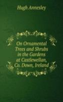 On Ornamental Trees and Shrubs in the Gardens at Castlewellan, Co. Down, Ireland