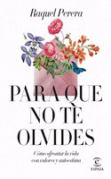 Para que no te olvides: Como afrontar la vida con valores y autoestima