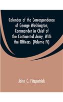 Calendar of the Correspondence of George Washington, Commander in Chief of the Continental Army, With the Officers,