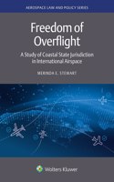 Freedom of Overflight: A Study of Coastal State Jurisdiction in International Airspace(Aerospace Law and Policy Series)