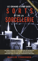 Le Gran Livre de Sorts et de la Magie pour les debutants - Un guide complet et pratique sur les secrets et techniques des sorcieres, necromanciens, sorciers pour attirer les puissances obscures