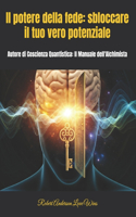 Il potere della fede: sbloccare il tuo vero potenziale: Autore di Coscienza Quantistica: Il Manuale dell'Alchimista