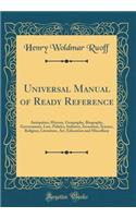 Universal Manual of Ready Reference: Antiquities, History, Geography, Biography, Government, Law, Politics, Industry, Invention, Science, Religion, Literature, Art, Education and Miscellany (Classic Reprint)