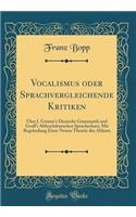 Vocalismus Oder Sprachvergleichende Kritiken: Über J. Grimm's Deutsche Grammatik Und Graff's Althochdeutschen Sprachschatz; Mit Begründung Einer Neuen Theorie Des Ablauts (Classic Reprint)