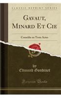 Gavaut, Minard Et Cie: ComÃ©die En Trois Actes (Classic Reprint)